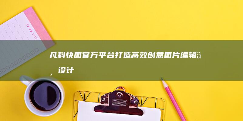 凡科快图官方平台：打造高效创意图片编辑与设计的在线神器